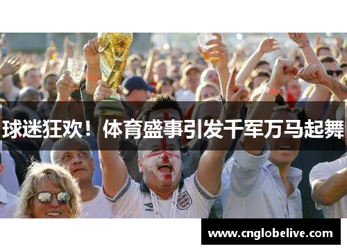 球迷狂欢！体育盛事引发千军万马起舞